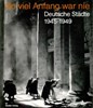 Picture of SO VIEL ANFANG WAR NIE:  DEUTSCHE STADTE 1945 – 1949  (1989)