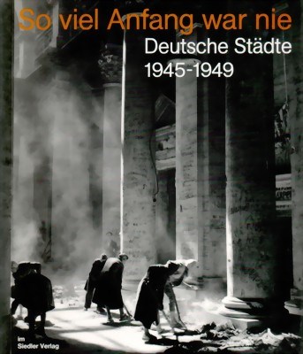 Picture of SO VIEL ANFANG WAR NIE:  DEUTSCHE STADTE 1945 – 1949  (1989)
